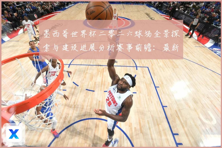 墨西哥世界杯二零二六球场全景探索与建设进展分析赛事前瞻：最新赛事动态与深度分析