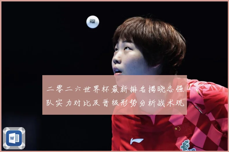 二零二六世界杯最新排名揭晓各强队实力对比及晋级形势分析战术观察：最新赛事动态与深度分析