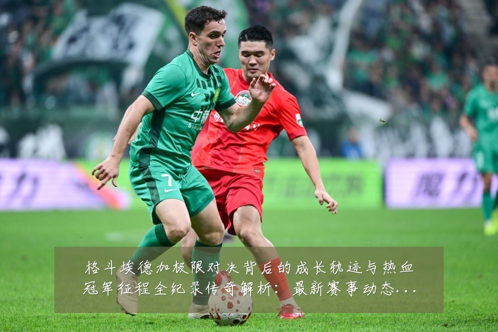 格斗埃德加极限对决背后的成长轨迹与热血冠军征程全纪录传奇解析:最新赛事动态与深度分析