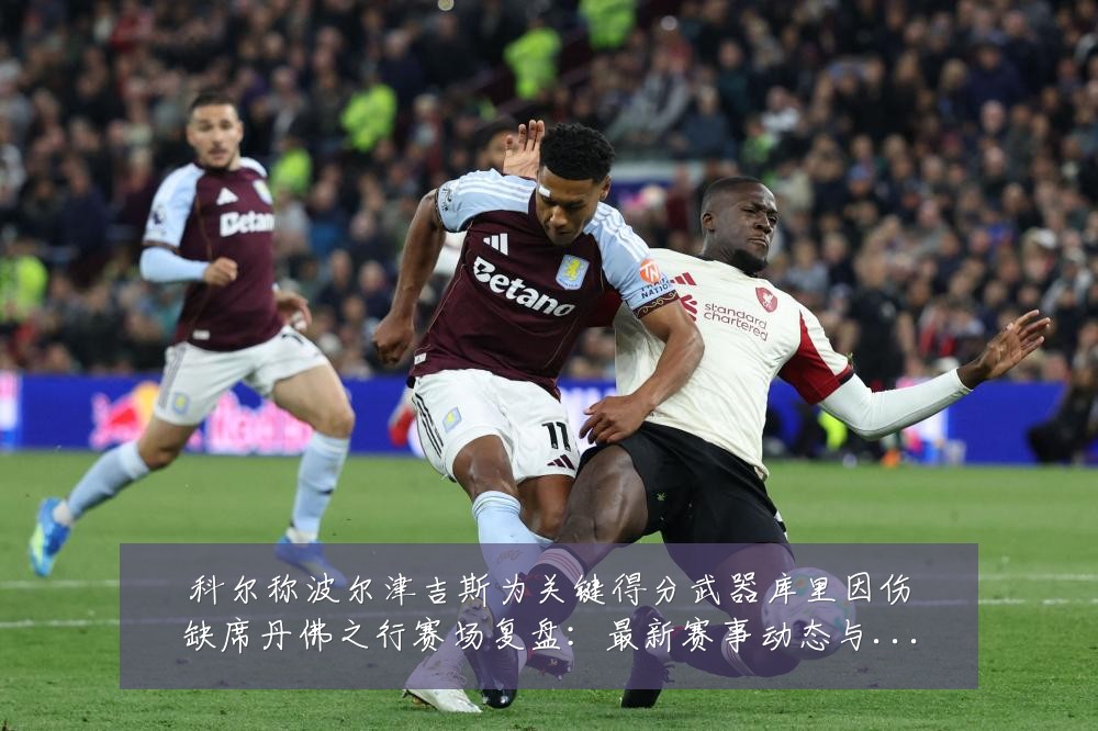 科尔称波尔津吉斯为关键得分武器库里因伤缺席丹佛之行赛场复盘：最新赛事动态与深度分析